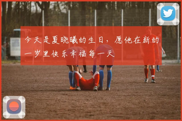 今天是夏晓曦的生日，愿他在新的一岁里快乐幸福每一天