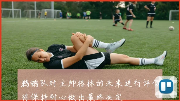 鹈鹕队对主帅格林的未来进行评估将保持耐心做出最终决定