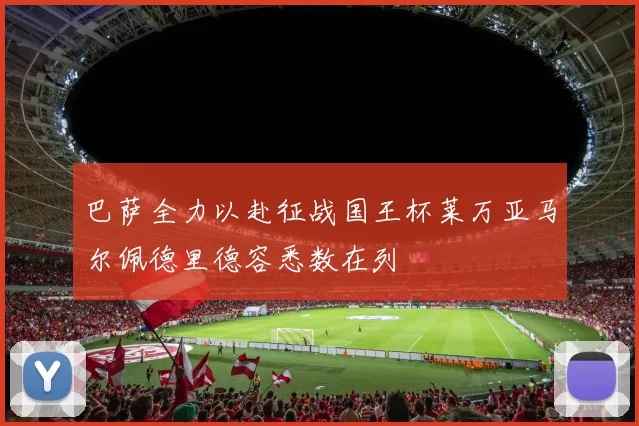 巴萨全力以赴征战国王杯莱万亚马尔佩德里德容悉数在列