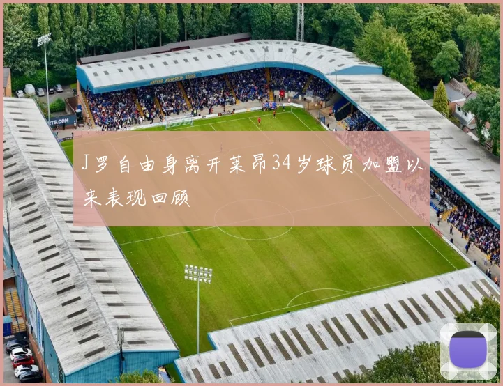 J罗自由身离开莱昂34岁球员加盟以来表现回顾