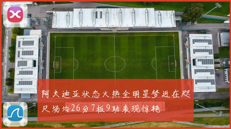 阿夫迪亚状态火热全明星梦近在咫尺场均26分7板9助表现惊艳