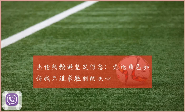 杰伦约翰逊坚定信念：无论角色如何我只追求胜利的决心