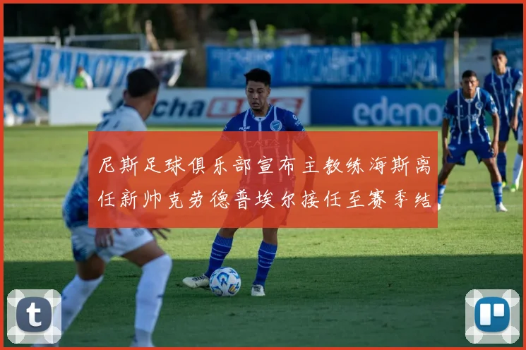 尼斯足球俱乐部宣布主教练海斯离任新帅克劳德普埃尔接任至赛季结束